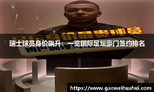 瑞士球员身价飙升：一览国际足坛豪门签约排名